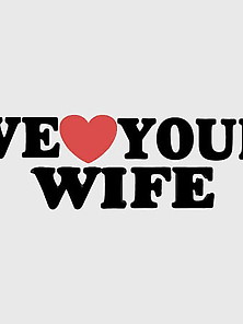 We Love Your Wife 6