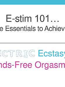 The Essentials To Achieving Ecstasy & Hands-Free Orgasms